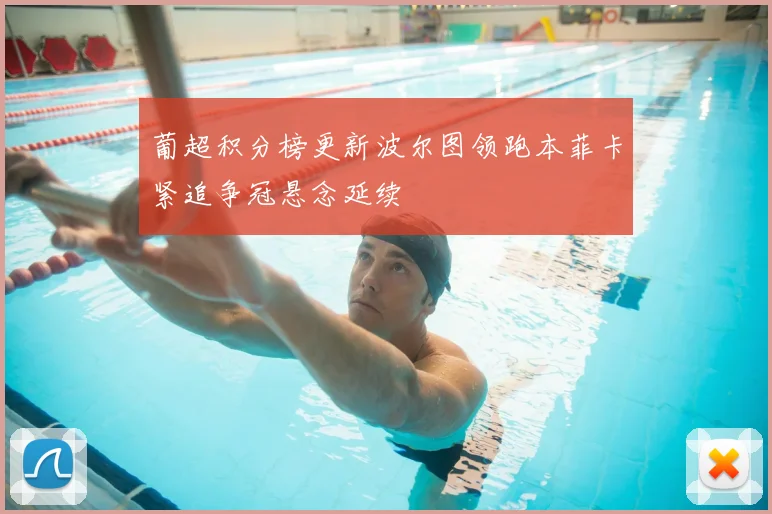 葡超积分榜更新波尔图领跑本菲卡紧追争冠悬念延续