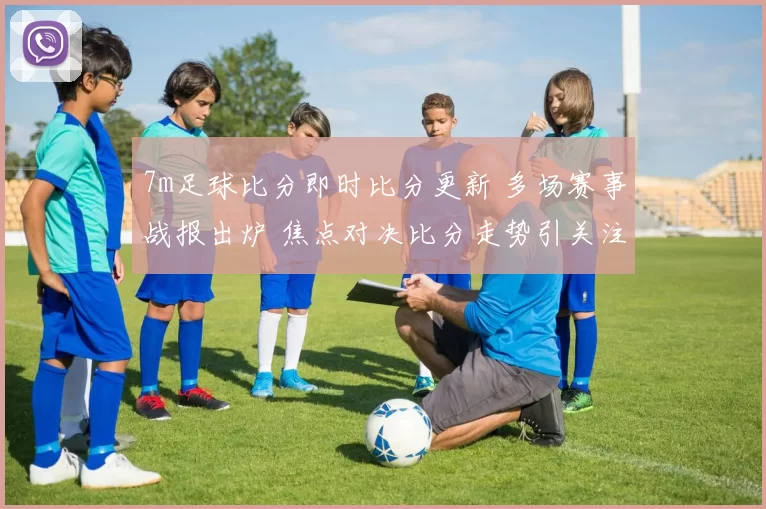 7m足球比分即时比分更新 多场赛事战报出炉 焦点对决比分走势引关注